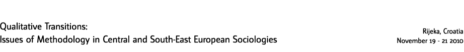 Qualitative Transitions: Issues of Methodology in Central and South-East Eauropean Sociologies // Rijeka, Croatia // November 19-21 2010
